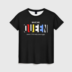 Женская футболка 3D с принтом Сделай меня королевой в Тюмени, 100% полиэфир ( синтетическое хлопкоподобное полотно) | прямой крой, круглый вырез горловины, длина до линии бедер | art | lettering | princess | queen | арт | королева | надпись
