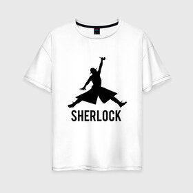 Женская футболка хлопок Oversize с принтом Sherlock Jordan в Тюмени, 100% хлопок | свободный крой, круглый ворот, спущенный рукав, длина до линии бедер
 | Тематика изображения на принте: air | basketball | game | goat | jordan | michael | nba | sherlock | sport | баскетбол | буллз | буллс | бык | джордан | майкл | нба | последний танец | сериал | спорт | холмс | чемпион | чикаго | шерлок