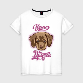 Женская футболка хлопок с принтом Цени друзей в Тюмени, 100% хлопок | прямой крой, круглый вырез горловины, длина до линии бедер, слегка спущенное плечо | для девочек | дружба | надпись | собака | щенок