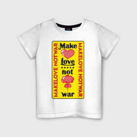 Детская футболка хлопок с принтом Make love, not war в Тюмени, 100% хлопок | круглый вырез горловины, полуприлегающий силуэт, длина до линии бедер | Тематика изображения на принте: make love not war | война | занимайтесь любовью а не войной | любовь | прикольная надпись