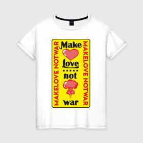 Женская футболка хлопок с принтом Make love, not war в Тюмени, 100% хлопок | прямой крой, круглый вырез горловины, длина до линии бедер, слегка спущенное плечо | make love not war | война | занимайтесь любовью а не войной | любовь | прикольная надпись
