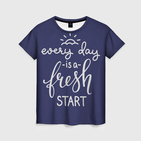 Женская футболка 3D с принтом Каждый день свежий старт. в Тюмени, 100% полиэфир ( синтетическое хлопкоподобное полотно) | прямой крой, круглый вырез горловины, длина до линии бедер | позитив | прикольные надписи | прикольные фразы | свежий старт | солнышко. | удачное начало дня