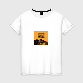 Женская футболка хлопок с принтом Счастье не за горами в Тюмени, 100% хлопок | прямой крой, круглый вырез горловины, длина до линии бедер, слегка спущенное плечо | горы | надпись на английском | пейзаж | прикольная надпись | природа | счастье | цитата