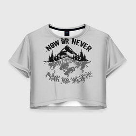 Женская футболка Crop-top 3D с принтом Сейчас или никогда! в Тюмени, 100% полиэстер | круглая горловина, длина футболки до линии талии, рукава с отворотами | мотивация | надпись | о жизни