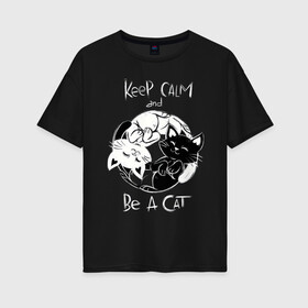 Женская футболка хлопок Oversize с принтом Просто будь Котом в Тюмени, 100% хлопок | свободный крой, круглый ворот, спущенный рукав, длина до линии бедер
 | 2020 | be a cat | be cat | cat | cats | keep and calm | инь | инь янь | киска | кисы | кот | кошак | кошечка | кошка | кэтс | феншуй | черный кот | янь