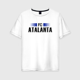 Женская футболка хлопок Oversize с принтом FC Atalanta в Тюмени, 100% хлопок | свободный крой, круглый ворот, спущенный рукав, длина до линии бедер
 | atalanta | club | fc | football | soccer | team | аталанта | клуб | фк | футбол | футбольный