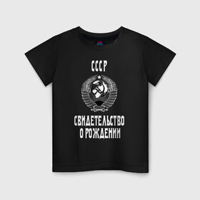 Детская футболка хлопок с принтом СССР Свидетельство о рождении в Тюмени, 100% хлопок | круглый вырез горловины, полуприлегающий силуэт, длина до линии бедер | Тематика изображения на принте: 