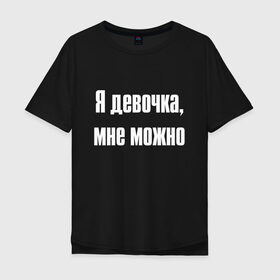 Мужская футболка хлопок Oversize с принтом Я девочка - мне можно (Z) в Тюмени, 100% хлопок | свободный крой, круглый ворот, “спинка” длиннее передней части | 