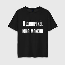 Женская футболка хлопок Oversize с принтом Я девочка - мне можно (Z) в Тюмени, 100% хлопок | свободный крой, круглый ворот, спущенный рукав, длина до линии бедер
 | 