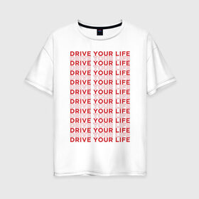 Женская футболка хлопок Oversize с принтом drive your live red в Тюмени, 100% хлопок | свободный крой, круглый ворот, спущенный рукав, длина до линии бедер
 | 