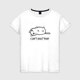 Женская футболка хлопок с принтом I Cant Adult Today в Тюмени, 100% хлопок | прямой крой, круглый вырез горловины, длина до линии бедер, слегка спущенное плечо | anime | cat | аниме | киса | киска | кот | котенок | котэ | котя | кошка | лапочка | милашка | милый | мимими | надпись | понедельник | сегодня | черный | юмор