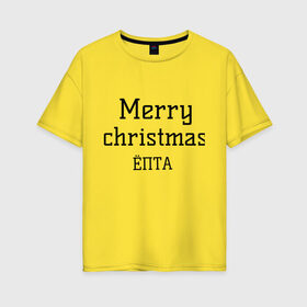 Женская футболка хлопок Oversize с принтом Merry christmas ЁПТА в Тюмени, 100% хлопок | свободный крой, круглый ворот, спущенный рукав, длина до линии бедер
 | 