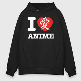 Мужское худи Oversize хлопок с принтом I love anime в Тюмени, френч-терри — 70% хлопок, 30% полиэстер. Мягкий теплый начес внутри —100% хлопок | боковые карманы, эластичные манжеты и нижняя кромка, капюшон на магнитной кнопке | Тематика изображения на принте: 