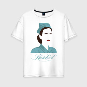 Женская футболка хлопок Oversize с принтом Рэтчед в Тюмени, 100% хлопок | свободный крой, круглый ворот, спущенный рукав, длина до линии бедер
 | netflix | ratched | нетфликс | рэтчед | сериалы | сестра рэтчед | ухасы