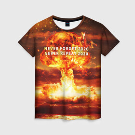 Женская футболка 3D с принтом Never forget 2020 в Тюмени, 100% полиэфир ( синтетическое хлопкоподобное полотно) | прямой крой, круглый вырез горловины, длина до линии бедер | 2020 | never forget | взрыв | огонь | ядерный гриб