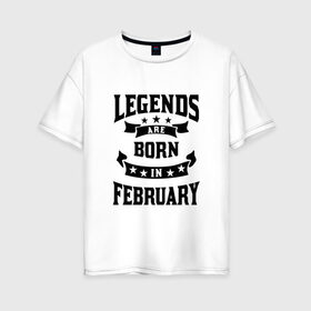 Женская футболка хлопок Oversize с принтом Легенда рождённая в феврале в Тюмени, 100% хлопок | свободный крой, круглый ворот, спущенный рукав, длина до линии бедер
 | английский | английский текст | английский язык | арт | вектор | день рождение | иностранный | иностранный текст | иностранный язык | легенда | рисунок | рождение | февраль