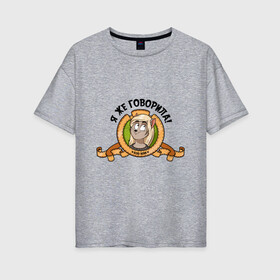 Женская футболка хлопок Oversize с принтом Я же говорила! в Тюмени, 100% хлопок | свободный крой, круглый ворот, спущенный рукав, длина до линии бедер
 | Тематика изображения на принте: bird born | арт | иллюстрация | кот | котики | юмор