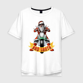 Мужская футболка хлопок Oversize с принтом Bad Santa Biker в Тюмени, 100% хлопок | свободный крой, круглый ворот, “спинка” длиннее передней части | Тематика изображения на принте: 