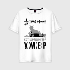 Женская футболка хлопок Oversize с принтом Кот Шредингера в Тюмени, 100% хлопок | свободный крой, круглый ворот, спущенный рукав, длина до линии бедер
 | квантовая механика | квантовая физика | кванты | кот шредингера | наука | формула | шредингер | юмор