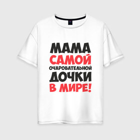 Женская футболка хлопок Oversize с принтом Мама очаровательной дочки в Тюмени, 100% хлопок | свободный крой, круглый ворот, спущенный рукав, длина до линии бедер
 | 