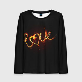 Женский лонгслив 3D с принтом Огненная любовь в Тюмени, 100% полиэстер | длинные рукава, круглый вырез горловины, полуприлегающий силуэт | любовь | огненная надпись | позитив. | романтика | сердце | я люблю