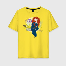 Женская футболка хлопок Oversize с принтом Fair Lass в Тюмени, 100% хлопок | свободный крой, круглый ворот, спущенный рукав, длина до линии бедер
 | brave | merida | pixar | vdzabma | мерида | пиксар | храбрая | храбрая сердцем
