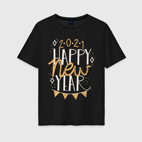 Женская футболка хлопок Oversize с принтом Happy New Year 2021 в Тюмени, 100% хлопок | свободный крой, круглый ворот, спущенный рукав, длина до линии бедер
 | 