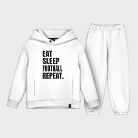 Детский костюм хлопок Oversize с принтом EAT SLEEP FOOTBALL REPEAT в Тюмени,  |  | Тематика изображения на принте: eat | football | repeat | sleep | soccer | socer | sport | спорт | футбол