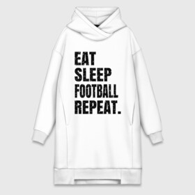 Платье-худи хлопок с принтом EAT SLEEP FOOTBALL REPEAT в Тюмени,  |  | Тематика изображения на принте: eat | football | repeat | sleep | soccer | socer | sport | спорт | футбол