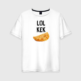 Женская футболка хлопок Oversize с принтом Лол Кек Чебурек в Тюмени, 100% хлопок | свободный крой, круглый ворот, спущенный рукав, длина до линии бедер
 | kek | lol | еда | жареный | мем | надпись | пирожок | прикол
