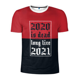 Мужская футболка 3D спортивная с принтом 2020 is Dead! Long Live 2021! в Тюмени, 100% полиэстер с улучшенными характеристиками | приталенный силуэт, круглая горловина, широкие плечи, сужается к линии бедра | Тематика изображения на принте: 