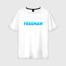 Женская футболка хлопок Oversize с принтом Freeman в Тюмени, 100% хлопок | свободный крой, круглый ворот, спущенный рукав, длина до линии бедер
 | freeman | надпись | свобода | фриман | человек