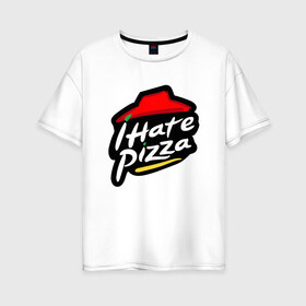 Женская футболка хлопок Oversize с принтом I Hate Pizza в Тюмени, 100% хлопок | свободный крой, круглый ворот, спущенный рукав, длина до линии бедер
 | hate pizza | pizza hut | ненавижу | пицца | хейтер