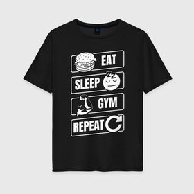 Женская футболка хлопок Oversize с принтом Eat Sleep Gym Repeat в Тюмени, 100% хлопок | свободный крой, круглый ворот, спущенный рукав, длина до линии бедер
 | Тематика изображения на принте: eat sleep | gym repeat | бодибилдинг | качалка | мотивация | спорт | фитнес