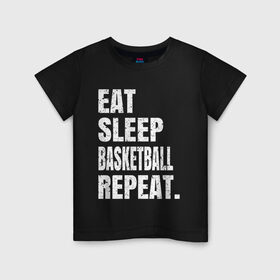 Детская футболка хлопок с принтом EAT SLEEP BASKETBALL REPEAT в Тюмени, 100% хлопок | круглый вырез горловины, полуприлегающий силуэт, длина до линии бедер | basketball | bulls.miami | cavaliers | chicago | cleveland | clippers | eat | lakers | los angeles | nba | repeat | sleep | sport | sports | баскетбол | нба | спорт