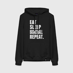 Женская толстовка с принтом EAT SLEEP BASKETBALL REPEAT в Тюмени, френч-терри, мягкий теплый начес внутри (100% хлопок) | карман-кенгуру, эластичные манжеты и нижняя кромка, капюшон с подкладом и шнурком | basketball | bulls.miami | cavaliers | chicago | cleveland | clippers | eat | lakers | los angeles | nba | repeat | sleep | sport | sports | баскетбол | нба | спорт