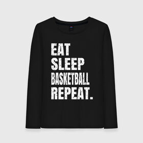 Женский лонгслив хлопок с принтом EAT SLEEP BASKETBALL REPEAT в Тюмени, 100% хлопок |  | basketball | bulls.miami | cavaliers | chicago | cleveland | clippers | eat | lakers | los angeles | nba | repeat | sleep | sport | sports | баскетбол | нба | спорт