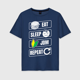 Женская футболка хлопок Oversize с принтом Eat Sleep JDM Repeat в Тюмени, 100% хлопок | свободный крой, круглый ворот, спущенный рукав, длина до линии бедер
 | eat sleep | jdm | jdm repeat | классика | тюнинг | япония