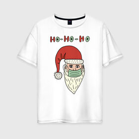 Женская футболка хлопок Oversize с принтом ho-ho-ho в Тюмени, 100% хлопок | свободный крой, круглый ворот, спущенный рукав, длина до линии бедер
 | 2021 | covid | дед мороз  в маске | ковид | новогодний прикол | новый год | санта