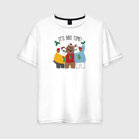 Женская футболка хлопок Oversize с принтом Its bro time! в Тюмени, 100% хлопок | свободный крой, круглый ворот, спущенный рукав, длина до линии бедер
 | cartoon network | grizz | icebear | panda | vdkimel | we bare bears | белый | вся правда о медведях | гризли | панда