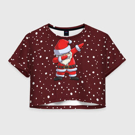 Женская футболка Crop-top 3D с принтом Dab-Santa в Тюмени, 100% полиэстер | круглая горловина, длина футболки до линии талии, рукава с отворотами | claus | happy new year | merry christmas | santa | snowman | дед мороз | елка | клаус | новый год | рождество | с новым годом | санта | снеговик