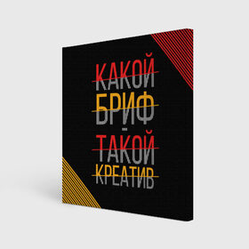 Холст квадратный с принтом Какой бриф - такой креатив в Тюмени, 100% ПВХ |  | бриф | коллега | коллеге | креатив | лучший сотрудник | офис | офисный планктон | офисный работник | подарок коллеге | работа | сотрудник | сотруднику | юмор | юмор коллеге