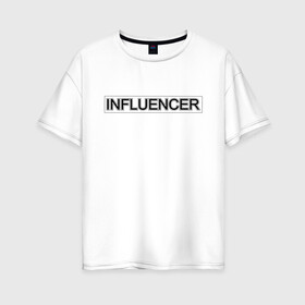 Женская футболка хлопок Oversize с принтом Инфлюенсер в Тюмени, 100% хлопок | свободный крой, круглый ворот, спущенный рукав, длина до линии бедер
 | design | fashion | influencer | instagram | selfie | trend | аудитория | блогер | дизайн | инстаграм | инфлюенсер | инфлюэнсер | мода | селфи | социальные сети | тренд