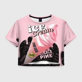 Женская футболка Crop-top 3D с принтом BLACKPINK ICE CREAM в Тюмени, 100% полиэстер | круглая горловина, длина футболки до линии талии, рукава с отворотами | black pink | blackpink | ice cream | k pop | блэкпинк | дженни | джису | к поп | лиса | розэ