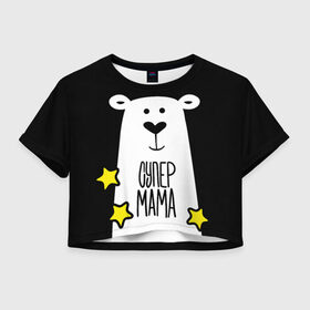 Женская футболка Crop-top 3D с принтом Супер Мама в Тюмени, 100% полиэстер | круглая горловина, длина футболки до линии талии, рукава с отворотами | family | family look | детские | для всей семьи | семейные | семья | фэмили лук