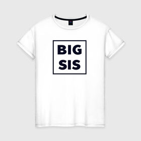 Женская футболка хлопок с принтом Big Sis в Тюмени, 100% хлопок | прямой крой, круглый вырез горловины, длина до линии бедер, слегка спущенное плечо | family | family look | детские | для всей семьи | семейные | семья | фэмили лук