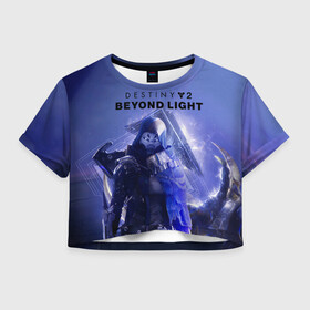 Женская футболка Crop-top 3D с принтом Destiny 2 : Beyond Light в Тюмени, 100% полиэстер | круглая горловина, длина футболки до линии талии, рукава с отворотами | beyond | destiny 2 | light | игра | шутера