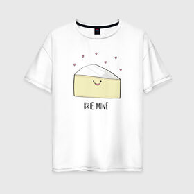 Женская футболка хлопок Oversize с принтом Brie Mine в Тюмени, 100% хлопок | свободный крой, круглый ворот, спущенный рукав, длина до линии бедер
 | 14 февраля | cute | бри | вкусняшка | день святого валентина | игра слов | любовь | мем | милый | надпись | сердечки | сыр | юмор