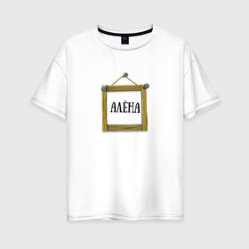Женская футболка хлопок Oversize с принтом Алёна в Тюмени, 100% хлопок | свободный крой, круглый ворот, спущенный рукав, длина до линии бедер
 | алёна | имена | картинки | надпись | популярные | прикольные | рамка | текст