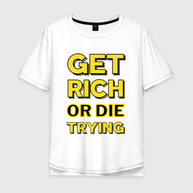 Мужская футболка хлопок Oversize с принтом Разбогатей в Тюмени, 100% хлопок | свободный крой, круглый ворот, “спинка” длиннее передней части | 50 cent | желтый | лозунг | надпись | разбогатей или умри пытаясь | фифти сент | хлопок | цитата